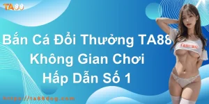 bắn cá đổi thưởng ta88
