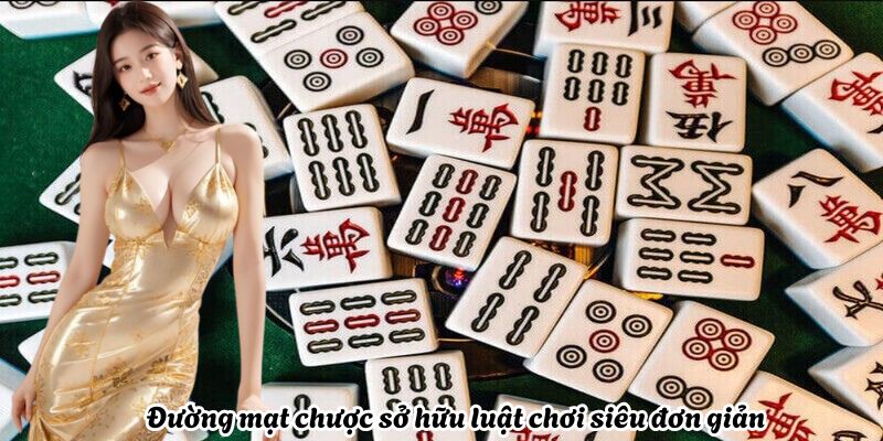 Đường mạt chược sở hữu luật chơi siêu đơn giản