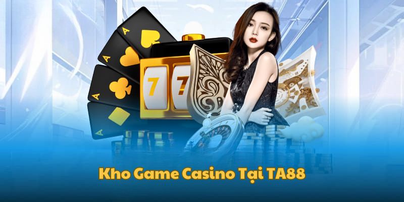 Kho game casino độc quyền tại Ta88