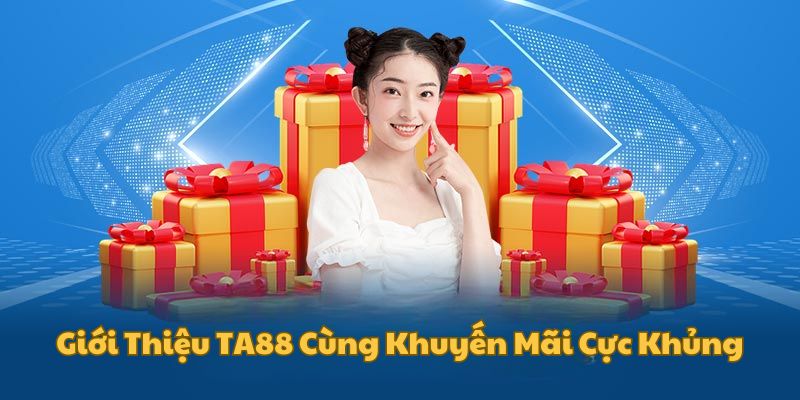 Giới thiệu Ta88 về các ưu đãi khủng cho mọi bet thủ