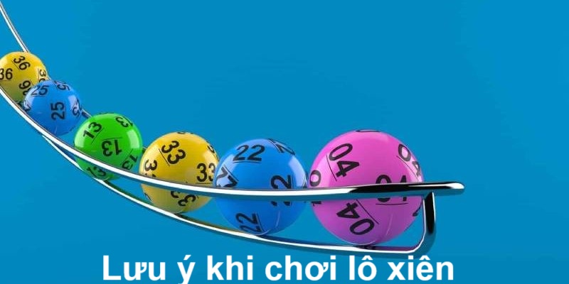 Chơi lô xiên cần lưu ý điều gì?