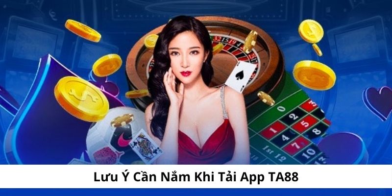 Lưu ý cần nắm khi thực hiện tải ứng dụng TA88
