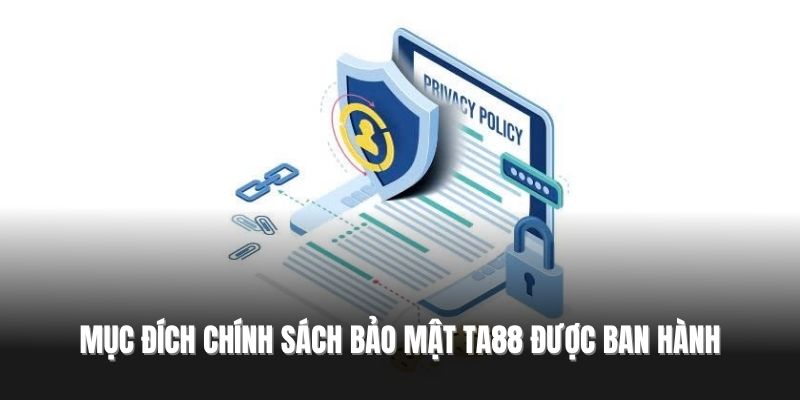 Mục đích chính sách bảo mật được TA88 ban hành