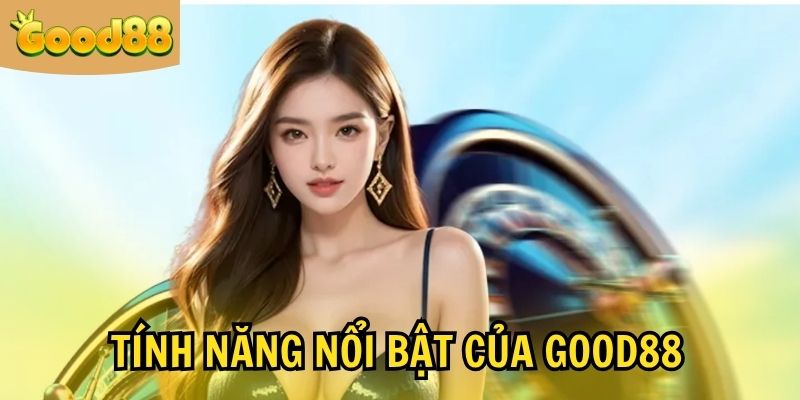 Những tính năng nổi bật mà GOOD88 COM sở hữu