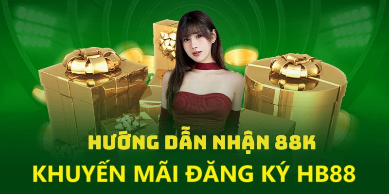 Hướng Dẫn Nhận Thưởng Đăng Ký HB88 Tặng 88k