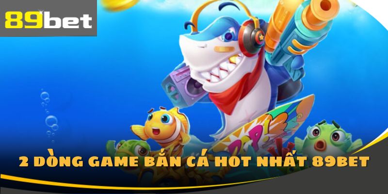 2 trò chơi bắn cá 89Bet bạn nên thử