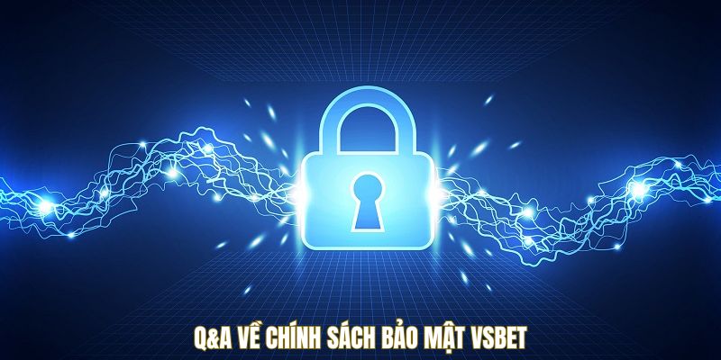 Q&A về chính sách bảo mật VSBET