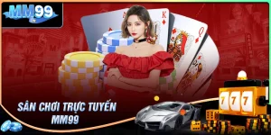MM99 - Sân chơi trực tuyến đẳng cấp uy tín